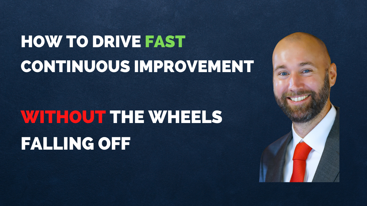 How to Drive Fast Continuous Improvement Without the Wheels Falling Off